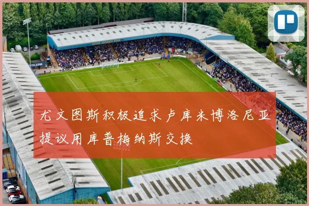 尤文图斯积极追求卢库米博洛尼亚提议用库普梅纳斯交换