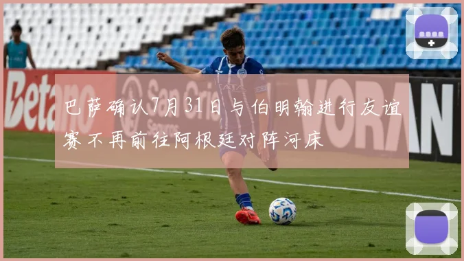 巴萨确认7月31日与伯明翰进行友谊赛不再前往阿根廷对阵河床